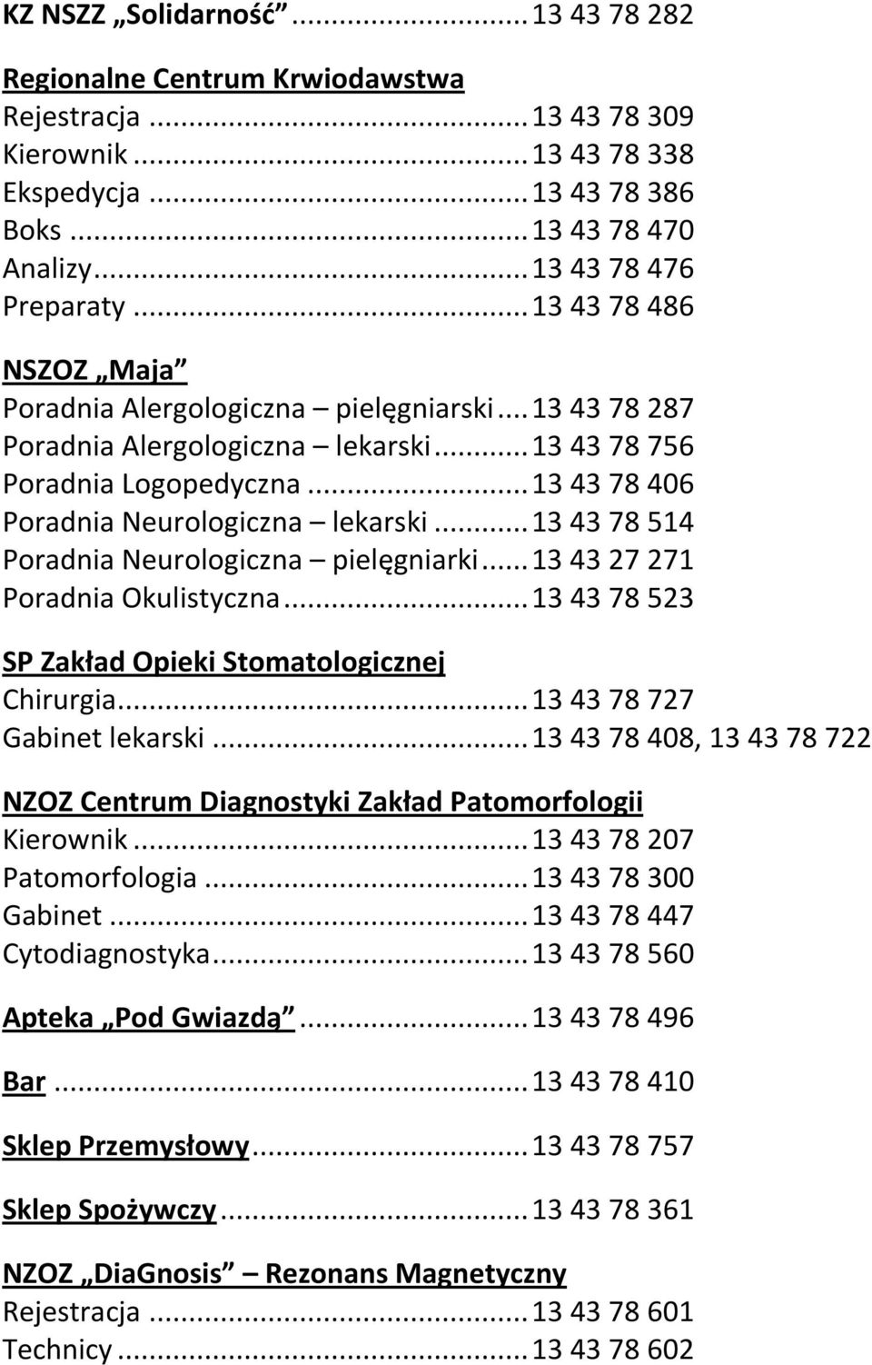 .. 13 43 78 406 Poradnia Neurologiczna lekarski... 13 43 78 514 Poradnia Neurologiczna pielęgniarki... 13 43 27 271 Poradnia Okulistyczna... 13 43 78 523 SP Zakład Opieki Stomatologicznej Chirurgia.