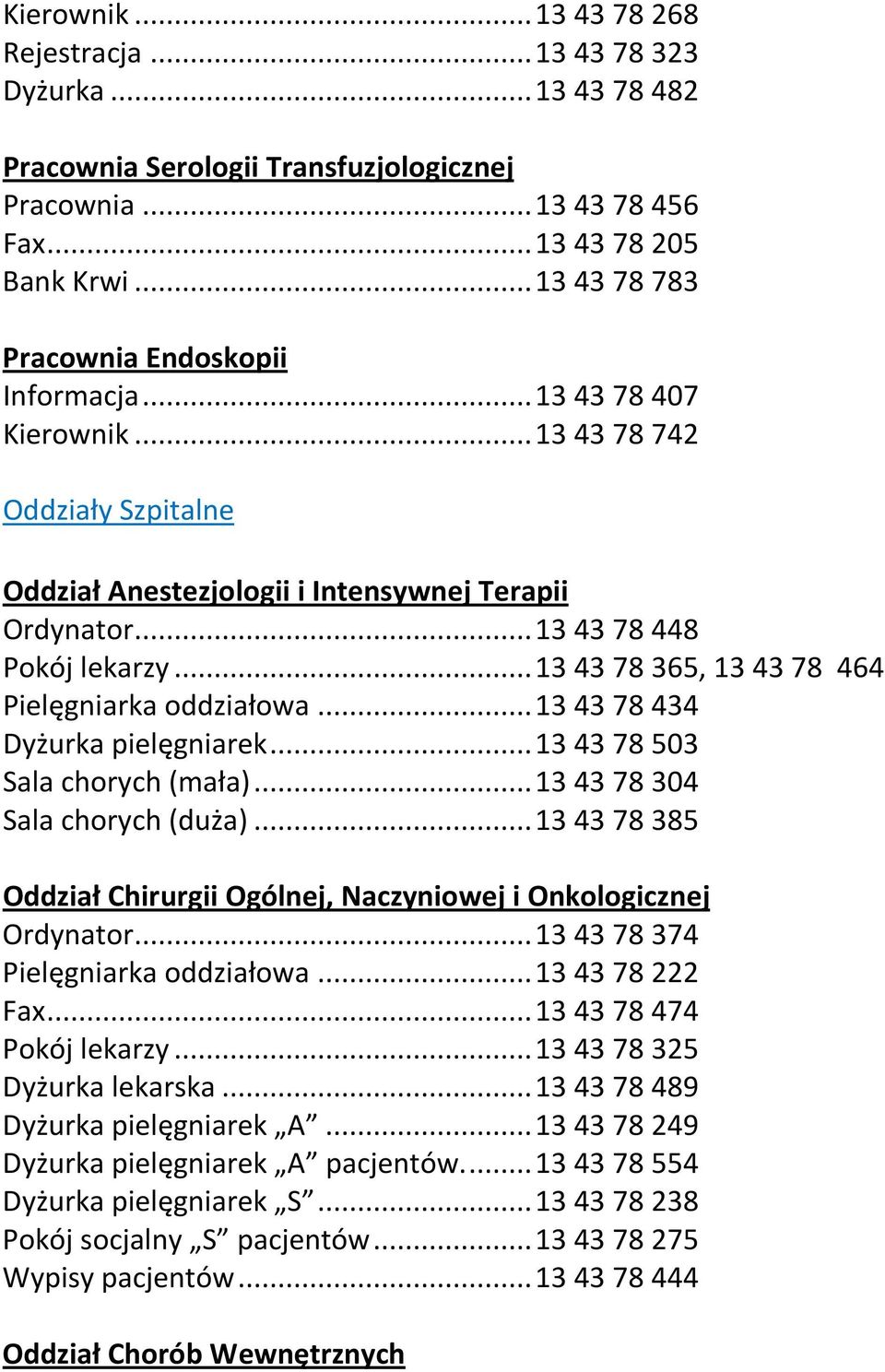 .. 13 43 78 365, 13 43 78 464 Pielęgniarka oddziałowa... 13 43 78 434 Dyżurka pielęgniarek... 13 43 78 503 Sala chorych (mała)... 13 43 78 304 Sala chorych (duża).