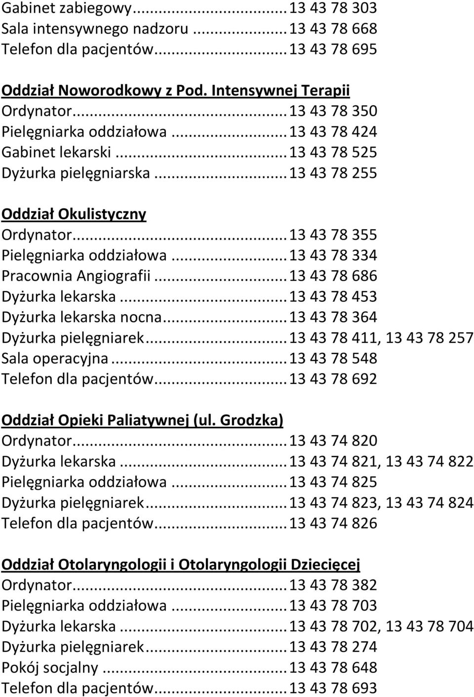 .. 13 43 78 334 Pracownia Angiografii... 13 43 78 686 Dyżurka lekarska... 13 43 78 453 Dyżurka lekarska nocna... 13 43 78 364 Dyżurka pielęgniarek... 13 43 78 411, 13 43 78 257 Sala operacyjna.