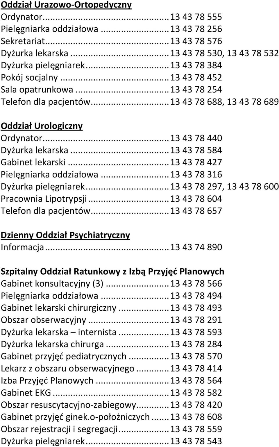 .. 13 43 78 584 Gabinet lekarski... 13 43 78 427 Pielęgniarka oddziałowa... 13 43 78 316 Dyżurka pielęgniarek... 13 43 78 297, 13 43 78 600 Pracownia Lipotrypsji... 13 43 78 604 Telefon dla pacjentów.