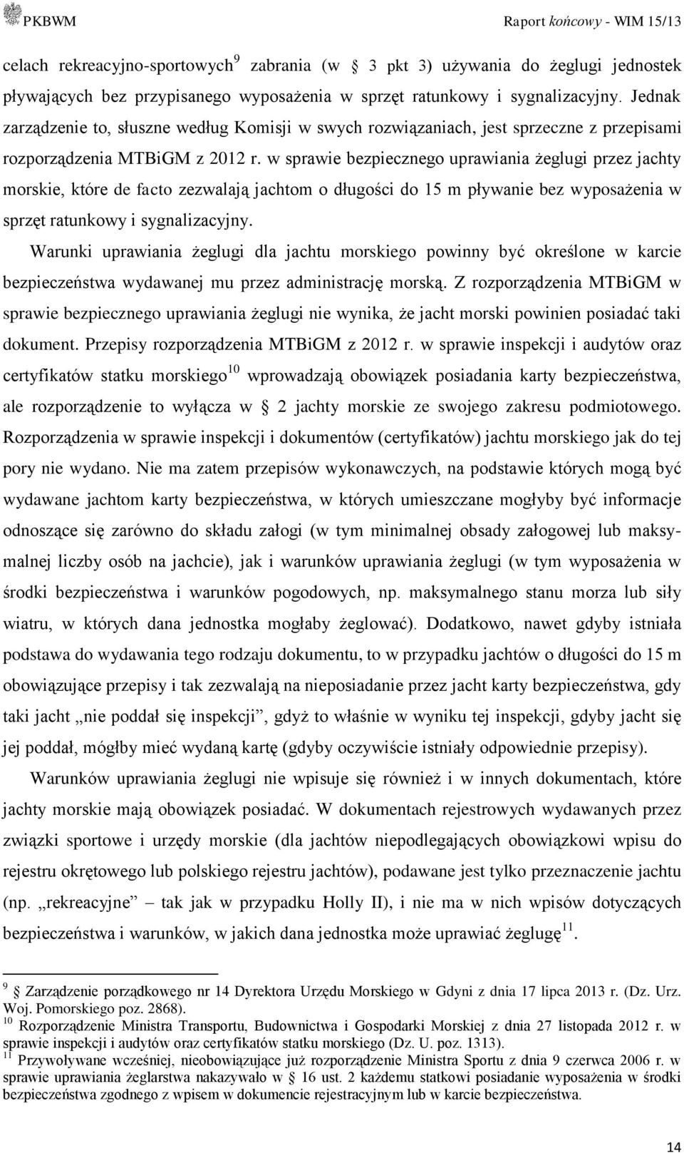 w sprawie bezpiecznego uprawiania żeglugi przez jachty morskie, które de facto zezwalają jachtom o długości do 15 m pływanie bez wyposażenia w sprzęt ratunkowy i sygnalizacyjny.