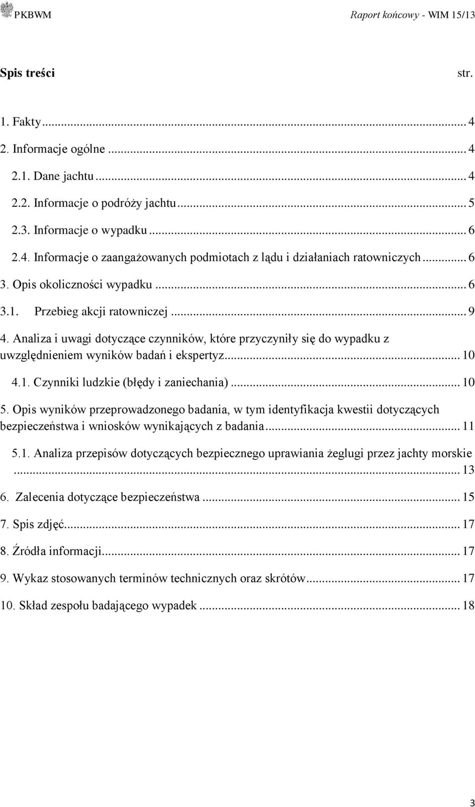 1. Czynniki ludzkie (błędy i zaniechania)... 10 5. Opis wyników przeprowadzonego badania, w tym identyfikacja kwestii dotyczących bezpieczeństwa i wniosków wynikających z badania... 11 5.1. Analiza przepisów dotyczących bezpiecznego uprawiania żeglugi przez jachty morskie.