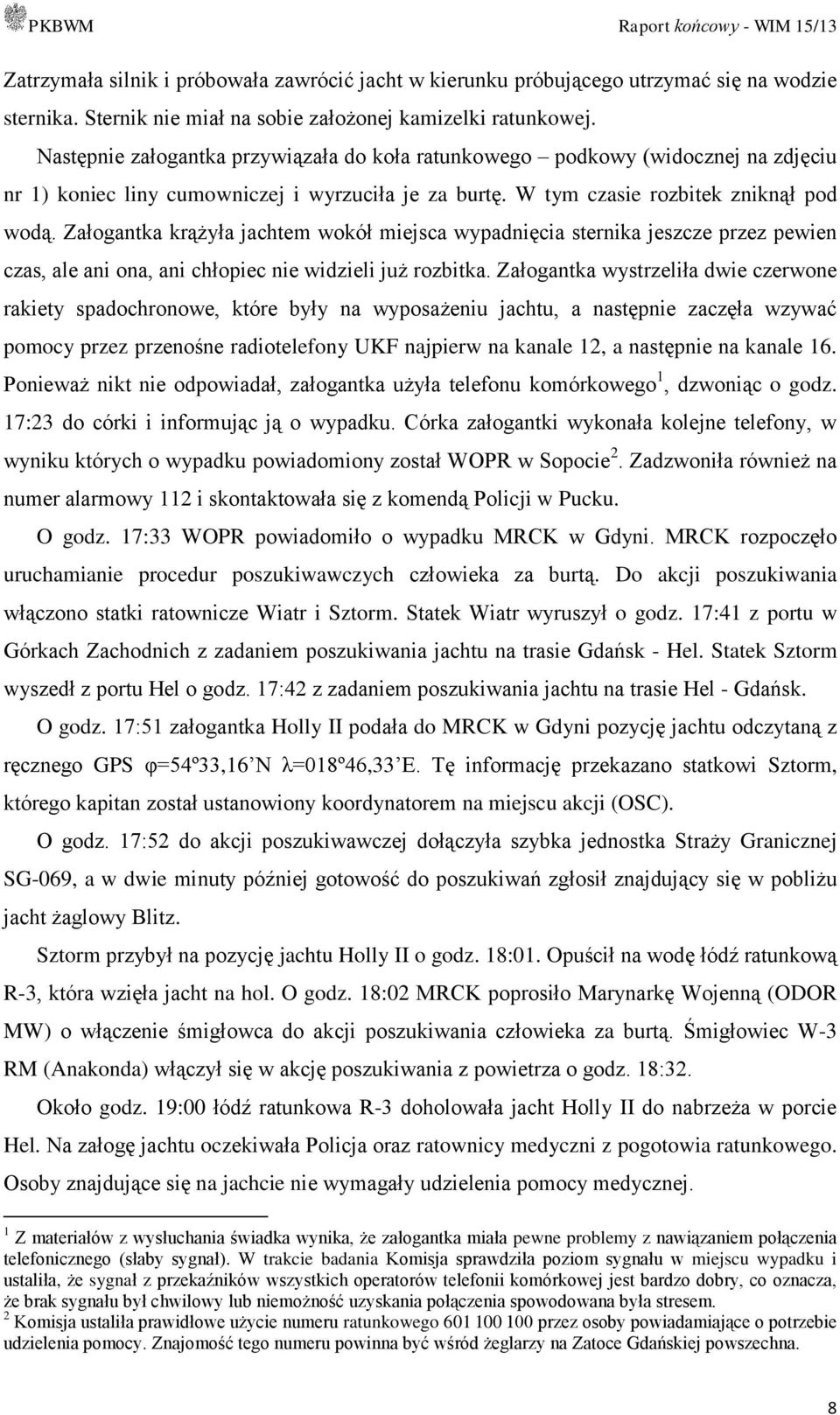 Załogantka krążyła jachtem wokół miejsca wypadnięcia sternika jeszcze przez pewien czas, ale ani ona, ani chłopiec nie widzieli już rozbitka.