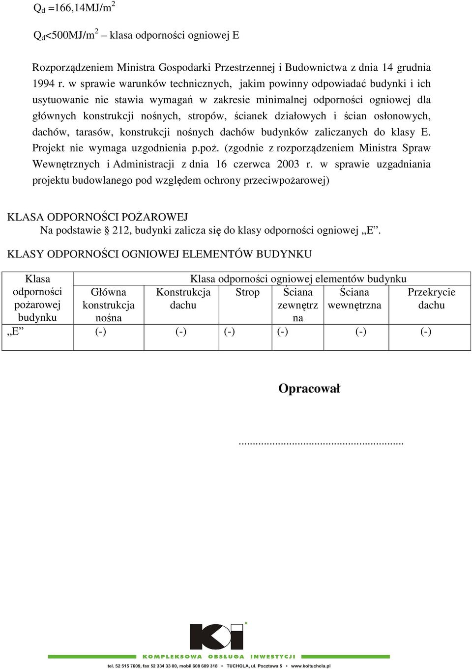 działowych i ścian osłonowych, dachów, tarasów, konstrukcji nośnych dachów budynków zaliczanych do klasy E. Projekt nie wymaga uzgodnienia p.poż.