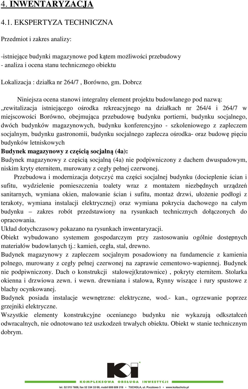 gm. Dobrcz Niniejsza ocena stanowi integralny element projektu budowlanego pod nazwą: rewitalizacja istniejącego ośrodka rekreacyjnego na działkach nr 264/4 i 264/7 w miejscowości Borówno, obejmująca