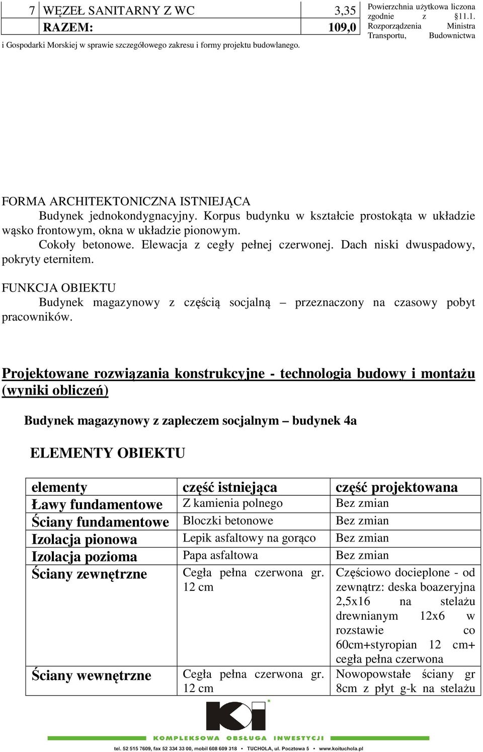 FUNKCJA OBIEKTU Budynek magazynowy z częścią socjalną przeznaczony na czasowy pobyt pracowników.