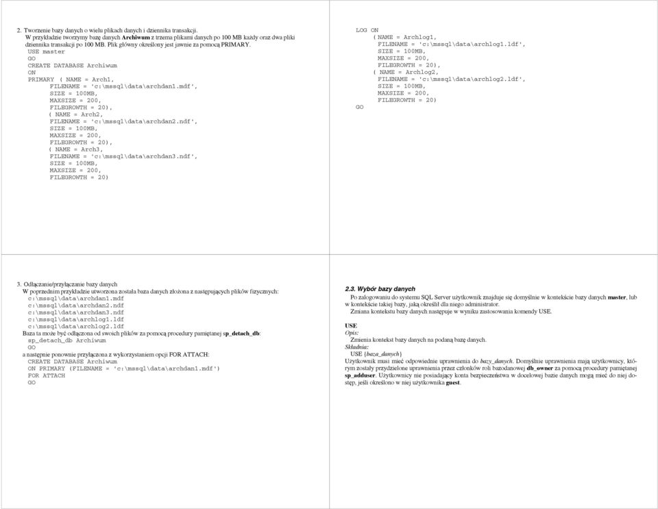 USE master CREATE DATABASE Archiwum ON PRIMARY ( NAME = Arch1, FILENAME = 'c:\mssql\data\archdan1.