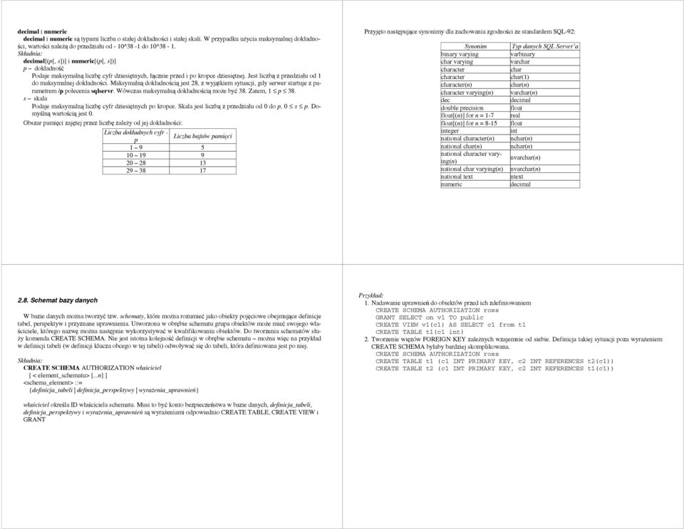 Maksymalną dokładnością jest 28, z wyjątkiem sytuacji, gdy serwer startuje z parametrem /p polecenia sqlservr. Wówczas maksymalną dokładnością może być 38. Zatem, 1 p 38.