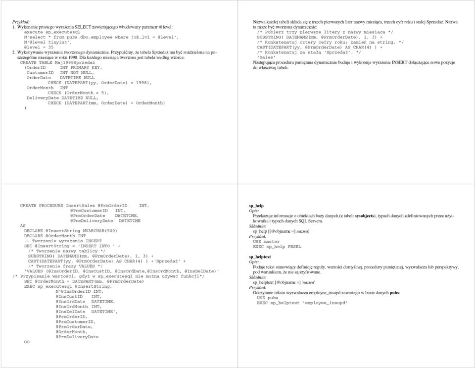 Dla każdego miesiąca tworzona jest tabela według wzorca: CREATE TABLE Maj1998Sprzedaż (OrderID INT PRIMARY KEY, CustomerID INT NOT NULL, OrderDate DATETIME NULL CHECK (DATEPART(yy, OrderDate = 1998,