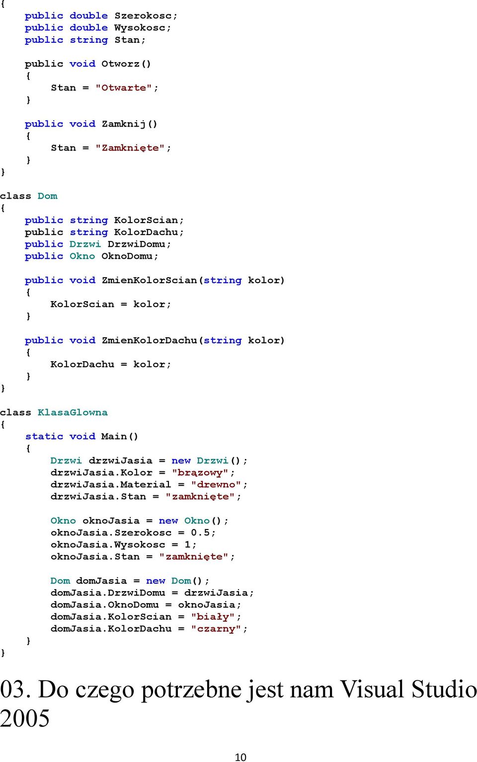 = new Drzwi(); drzwijasia.kolor = "brązowy"; drzwijasia.material = "drewno"; drzwijasia.stan = "zamknięte"; Okno oknojasia = new Okno(); oknojasia.szerokosc = 0.5; oknojasia.wysokosc = 1; oknojasia.