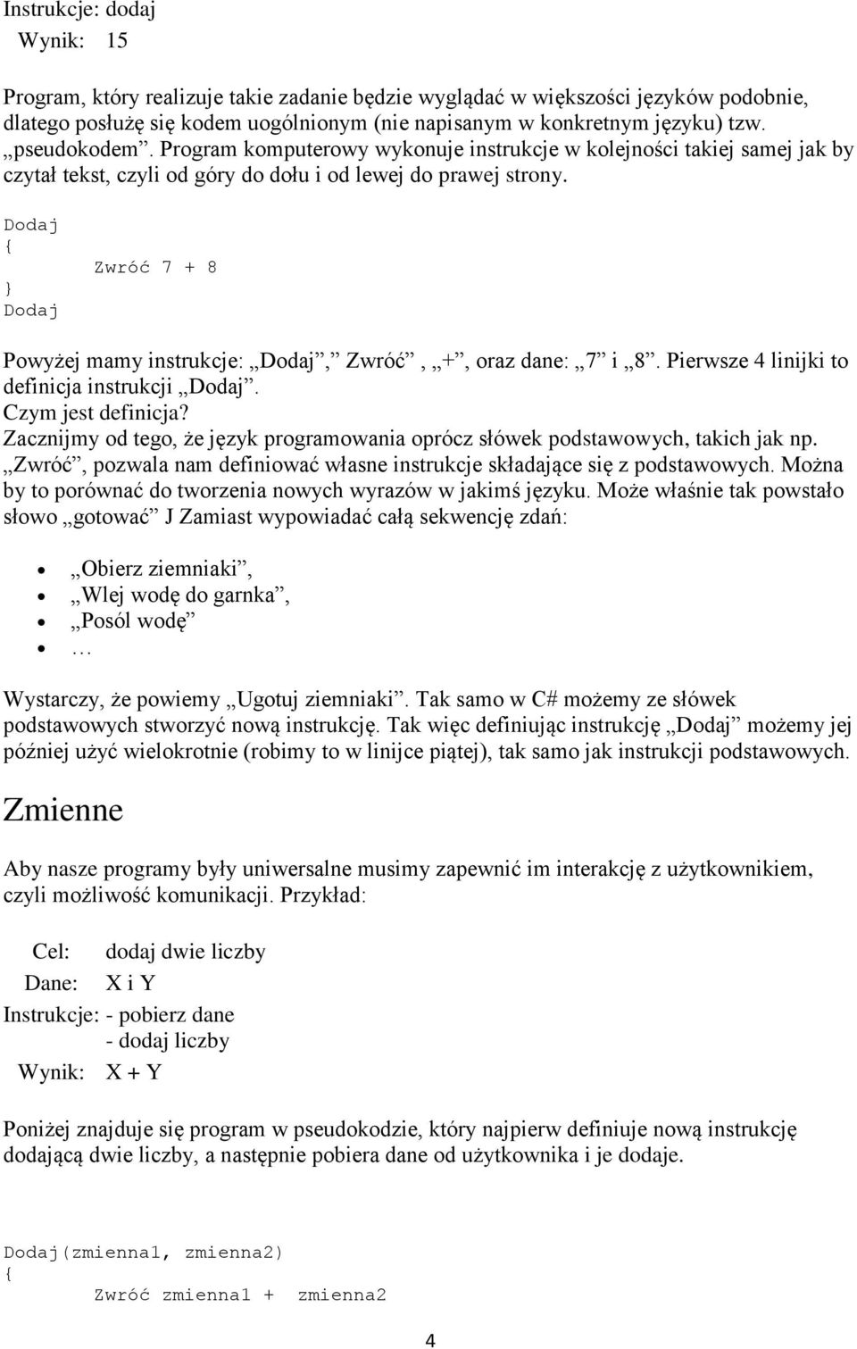 Dodaj Dodaj Zwróć 7 + 8 Powyżej mamy instrukcje: Dodaj, Zwróć, +, oraz dane: 7 i 8. Pierwsze 4 linijki to definicja instrukcji Dodaj. Czym jest definicja?