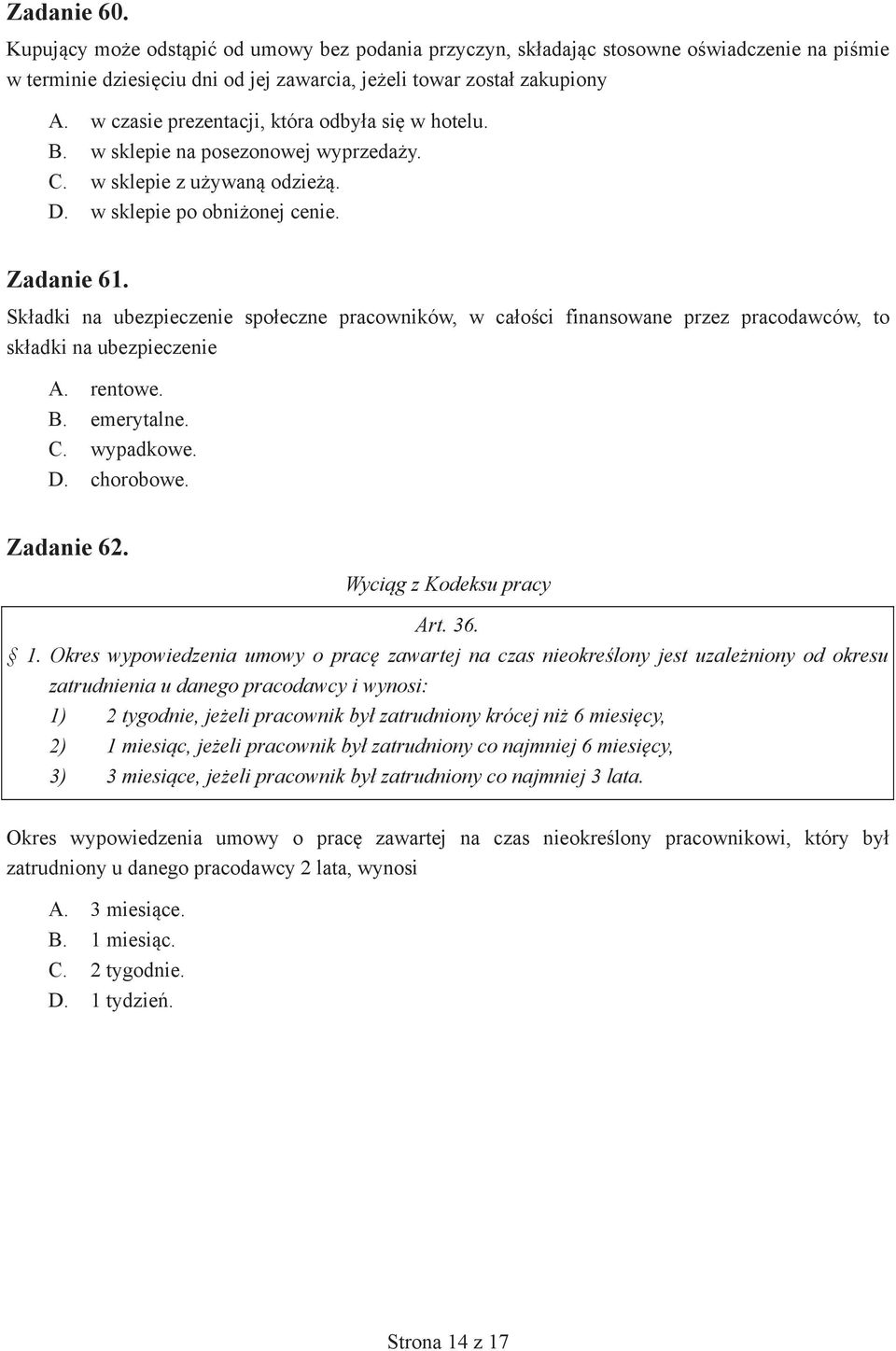 Sk adki na ubezpieczenie spo eczne pracowników, w ca o ci finansowane przez pracodawców, to sk adki na ubezpieczenie A. rentowe. B. emerytalne. C. wypadkowe. D. chorobowe. Zadanie 62.