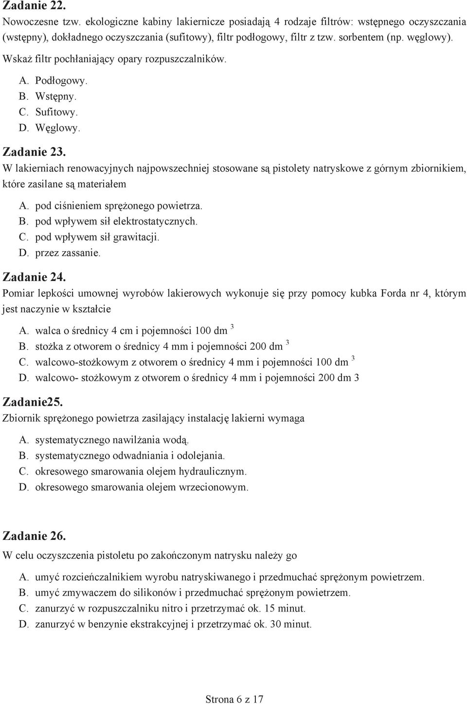 W lakierniach renowacyjnych najpowszechniej stosowane s pistolety natryskowe z górnym zbiornikiem, które zasilane s materia em A. pod ci nieniem spr onego powietrza. B.