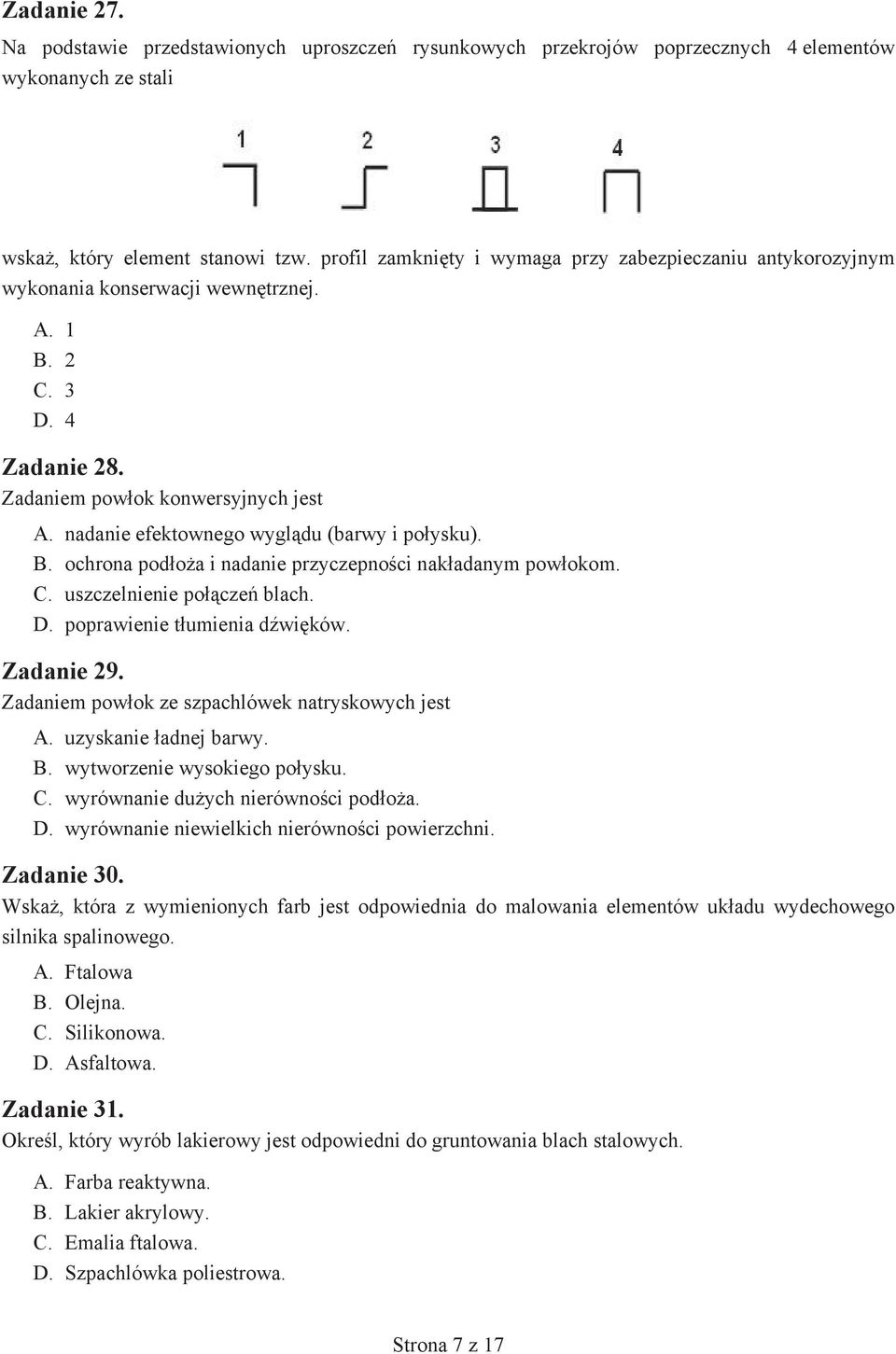 nadanie efektownego wygl du (barwy i po ysku). B. ochrona pod o a i nadanie przyczepno ci nak adanym pow okom. C. uszczelnienie po cze blach. D. poprawienie t umienia d wi ków. Zadanie 29.