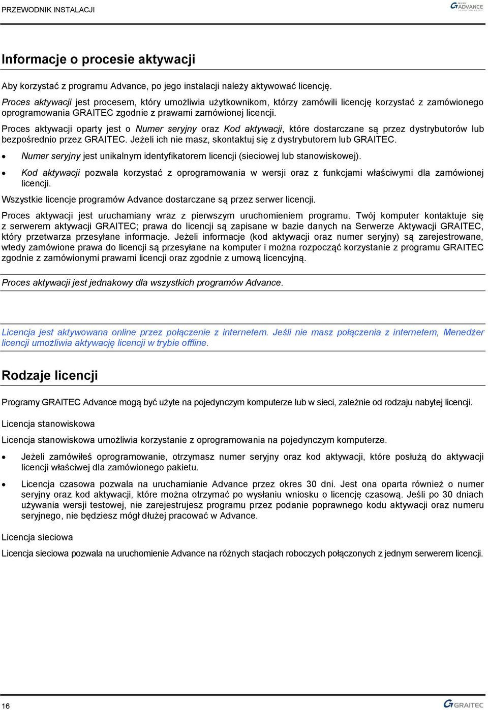 Proces aktywacji oparty jest o Numer seryjny oraz Kod aktywacji, które dostarczane są przez dystrybutorów lub bezpośrednio przez GRAITEC.