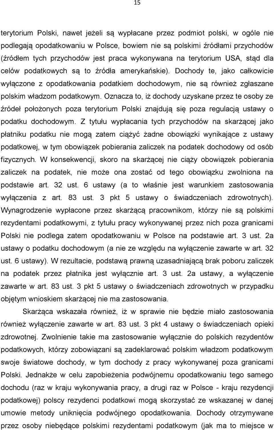 Dochody te, jako całkowicie wyłączone z opodatkowania podatkiem dochodowym, nie są również zgłaszane polskim władzom podatkowym.