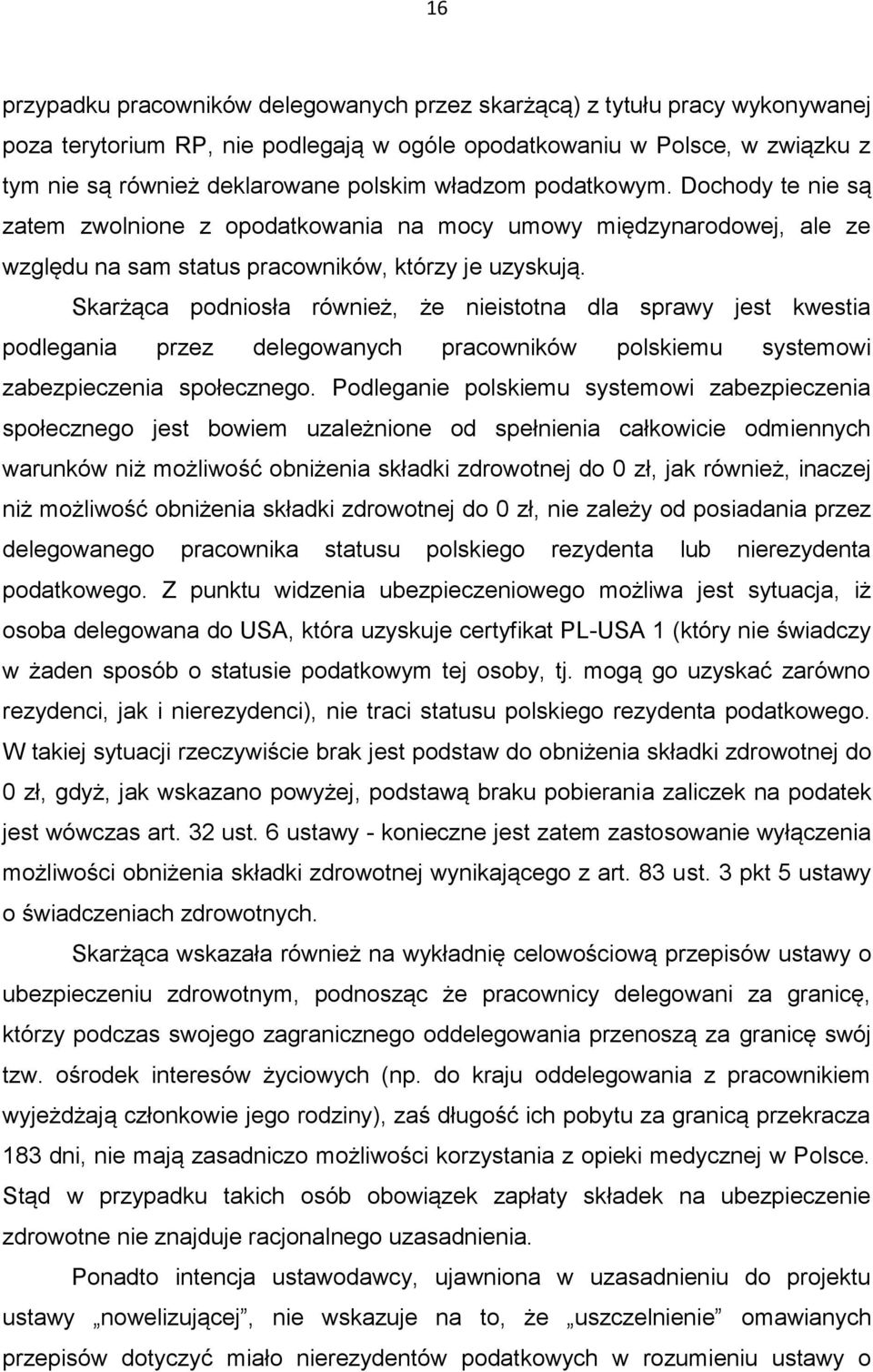 Skarżąca podniosła również, że nieistotna dla sprawy jest kwestia podlegania przez delegowanych pracowników polskiemu systemowi zabezpieczenia społecznego.