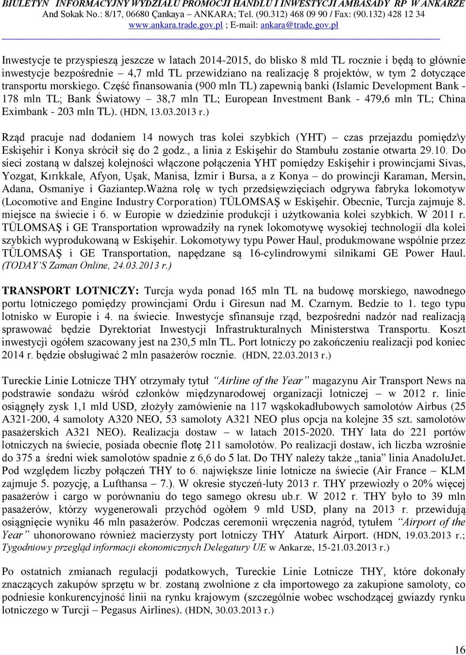 Część finansowania (900 mln TL) zapewnią banki (Islamic Development Bank - 178 mln TL; Bank Światowy 38,7 mln TL; European Investment Bank - 479,6 mln TL; China Eximbank - 203 mln TL). (HDN, 13.03.2013 r.