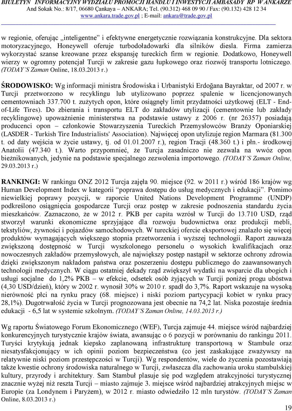 Dodatkowo, Honeywell wierzy w ogromny potencjał Turcji w zakresie gazu łupkowego oraz riozwój transportu lotniczego. (TODAY S Zaman Online, 18.03.2013 r.