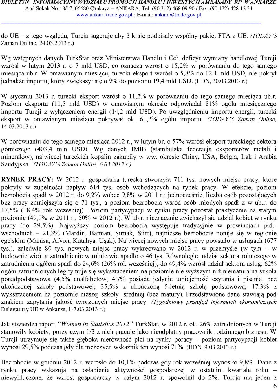 (HDN, 30.03.2013 r.) W styczniu 2013 r. turecki eksport wzrósł o 11,2% w porównaniu do tego samego miesiąca ub.r. Poziom eksportu (11,5 mld USD) w omawianym okresie odpowiadał 81% ogółu miesięcznego importu Turcji z wyłączeniem energii (14,2 mld USD).