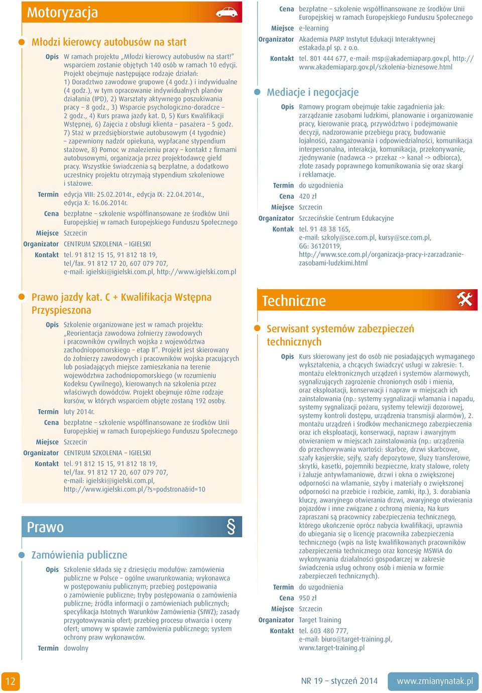 ), w tym opracowanie indywidualnych planów działania (IPD), 2) Warsztaty aktywnego poszukiwania pracy 8 godz., 3) Wsparcie psychologiczno-doradcze 2 godz., 4) Kurs prawa jazdy kat.