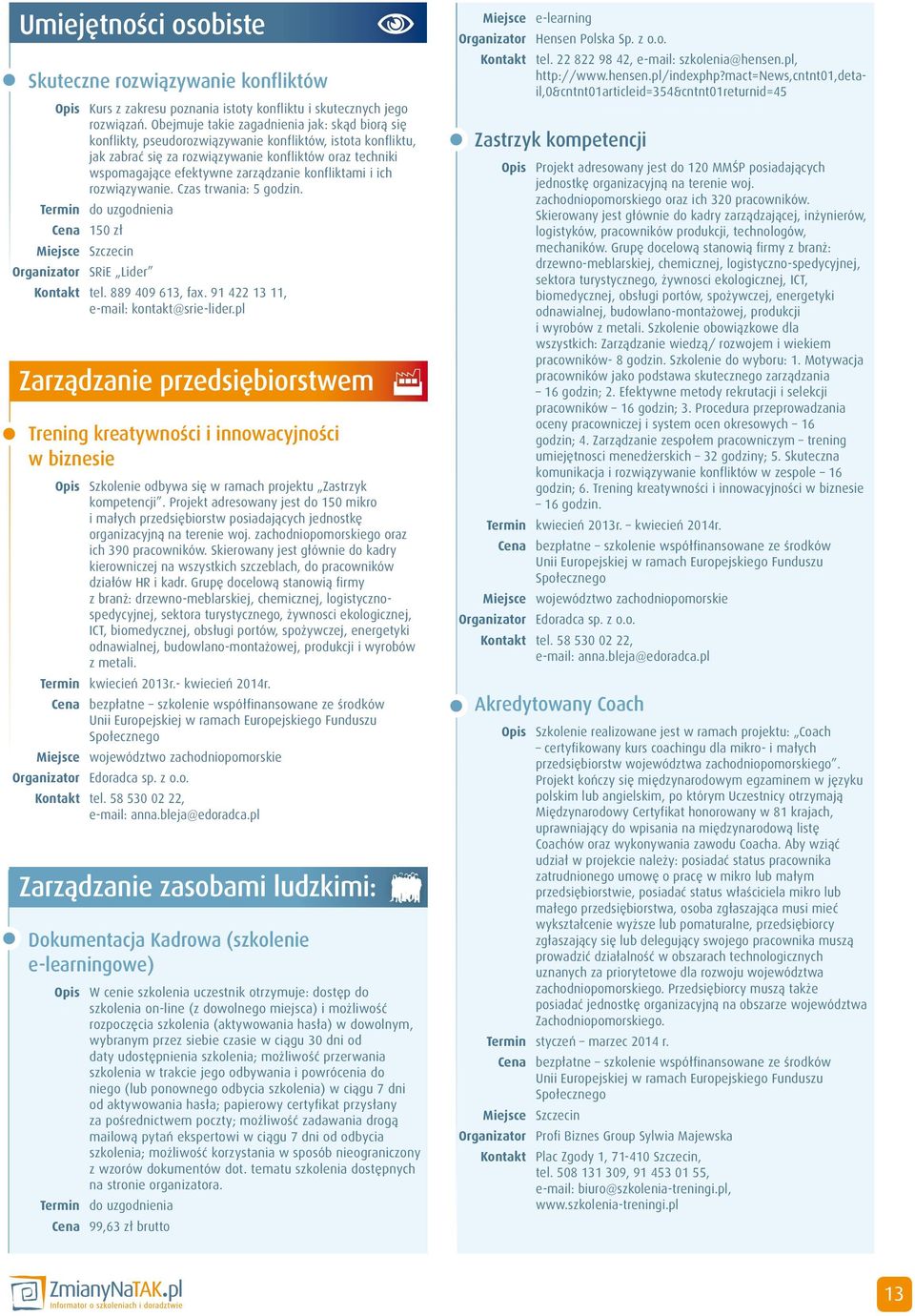 konfliktami i ich rozwiązywanie. Czas trwania: 5 godzin. Cena 150 zł Organizator SRiE Lider Kontakt tel. 889 409 613, fax. 91 422 13 11, e-mail: kontakt@srie-lider.