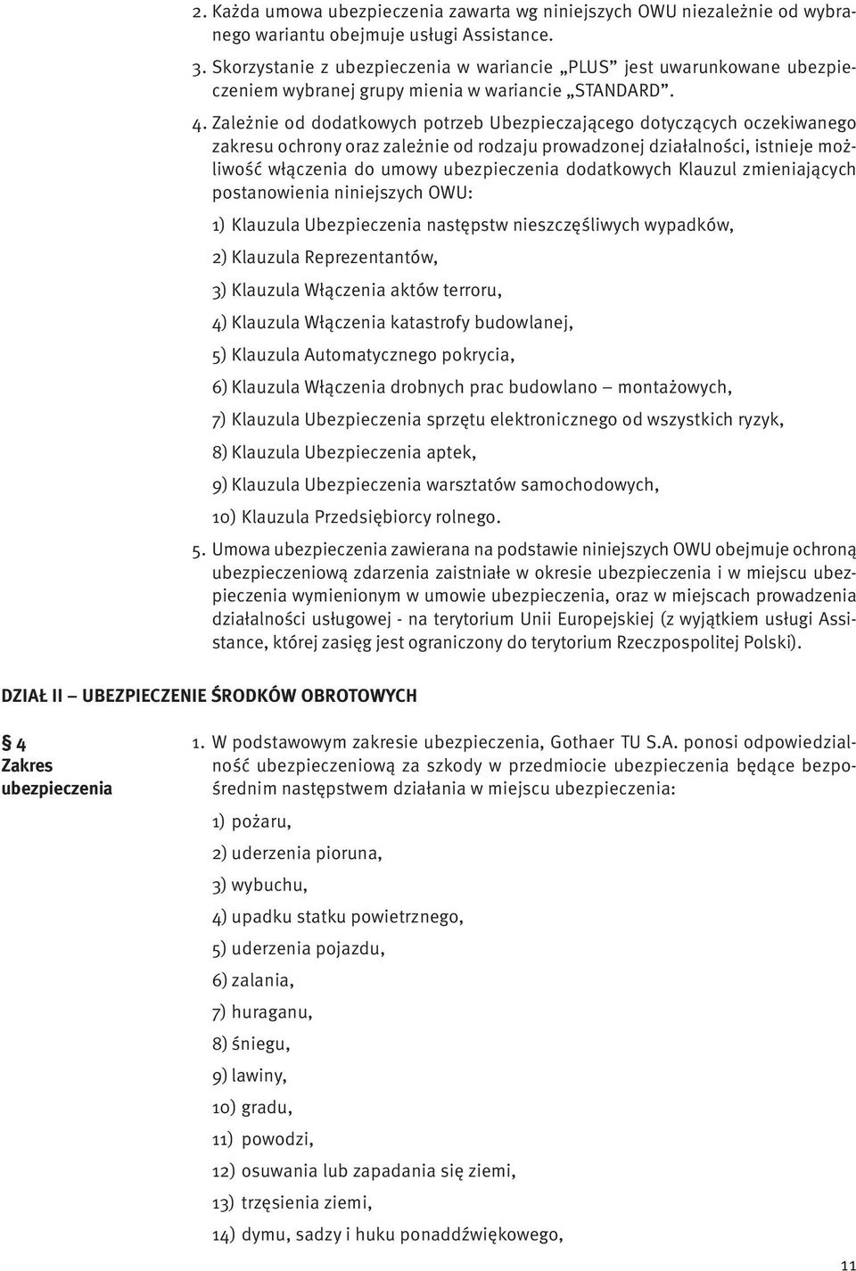 Zależnie od dodatkowych potrzeb Ubezpieczającego dotyczących oczekiwanego zakresu ochrony oraz zależnie od rodzaju prowadzonej działalności, istnieje możliwość włączenia do umowy ubezpieczenia