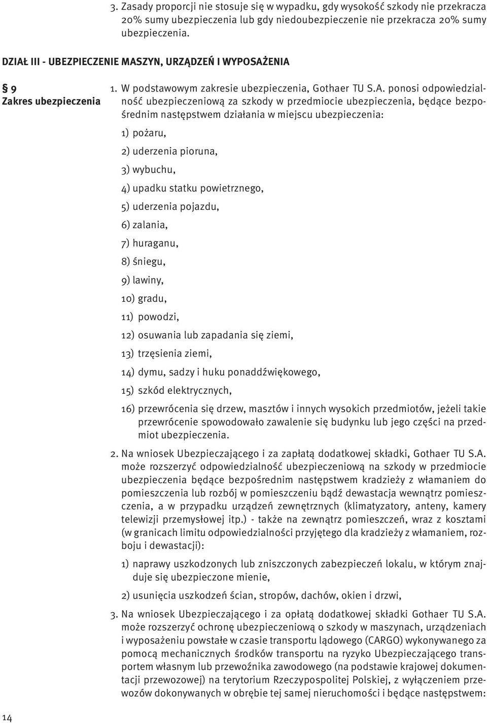 przedmiocie ubezpieczenia, będące bezpośrednim następstwem działania w miejscu ubezpieczenia: 1) pożaru, 2) uderzenia pioruna, 3) wybuchu, 4) upadku statku powietrznego, 5) uderzenia pojazdu, 6)