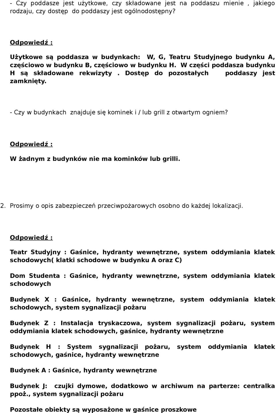 Dostęp do pozostałych poddaszy jest zamknięty. - Czy w budynkach znajduje się kominek i / lub grill z otwartym ogniem? W żadnym z budynków nie ma kominków lub grilli. 2.