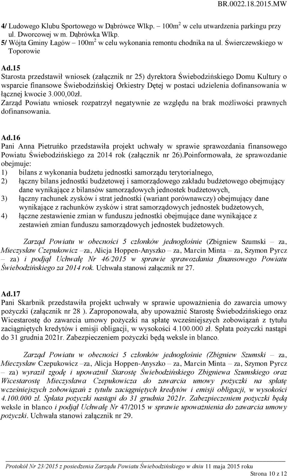 15 Starosta przedstawił wniosek (załącznik nr 25) dyrektora Świebodzińskiego Domu Kultury o wsparcie finansowe Świebodzińskiej Orkiestry Dętej w postaci udzielenia dofinansowania w łącznej kwocie 3.