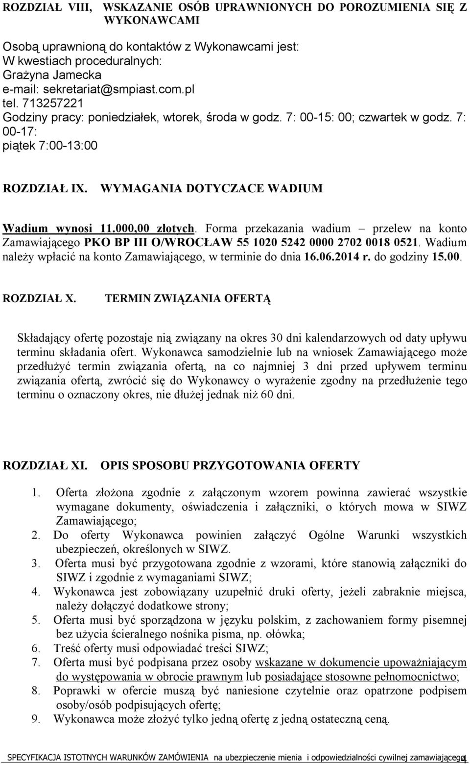 000,00 złotych. Forma przekazania wadium przelew na konto Zamawiającego PKO BP III O/WROCŁAW 55 1020 5242 0000 2702 0018 0521. Wadium należy wpłacić na konto Zamawiającego, w terminie do dnia 16.06.