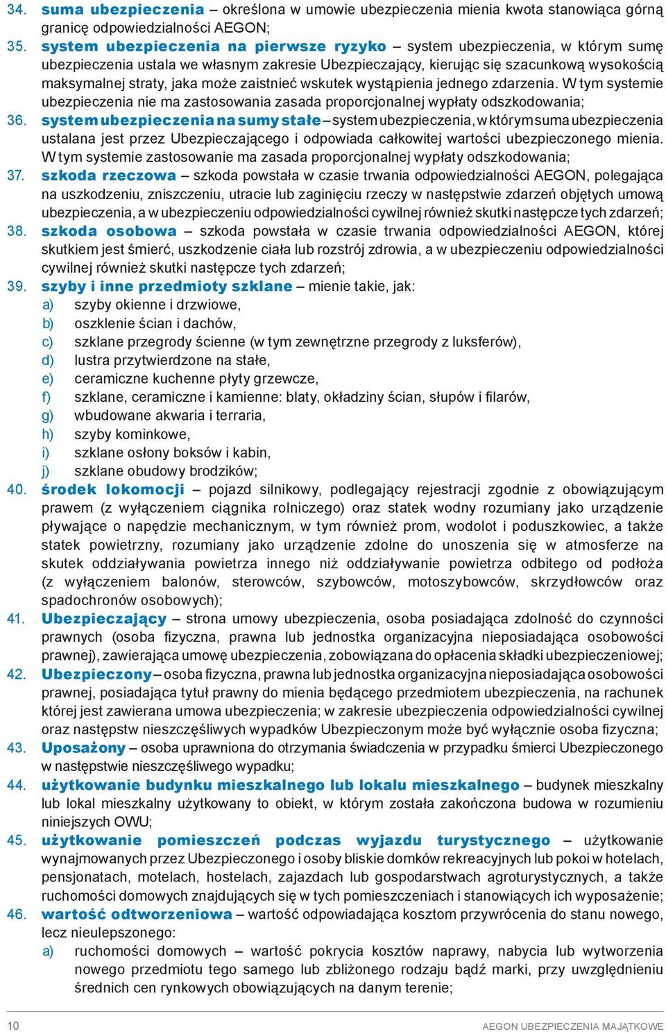 zaistnieć wskutek wystąpienia jednego zdarzenia. W tym systemie ubezpieczenia nie ma zastosowania zasada proporcjonalnej wypłaty odszkodowania; 36.