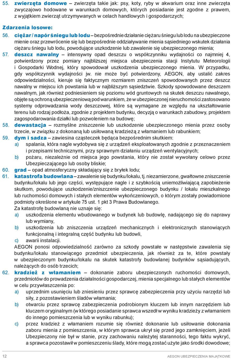 ciężar / napór śniegu lub lodu bezpośrednie działanie ciężaru śniegu lub lodu na ubezpieczone mienie oraz przewrócenie się lub bezpośrednie oddziaływanie mienia sąsiedniego wskutek działania ciężaru