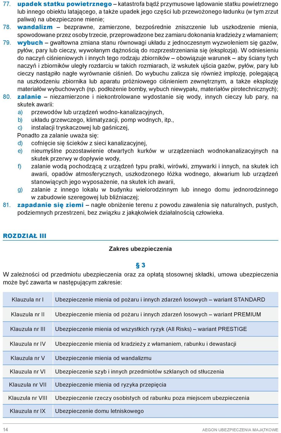 wandalizm bezprawne, zamierzone, bezpośrednie zniszczenie lub uszkodzenie mienia, spowodowane przez osoby trzecie, przeprowadzone bez zamiaru dokonania kradzieży z włamaniem; 79.