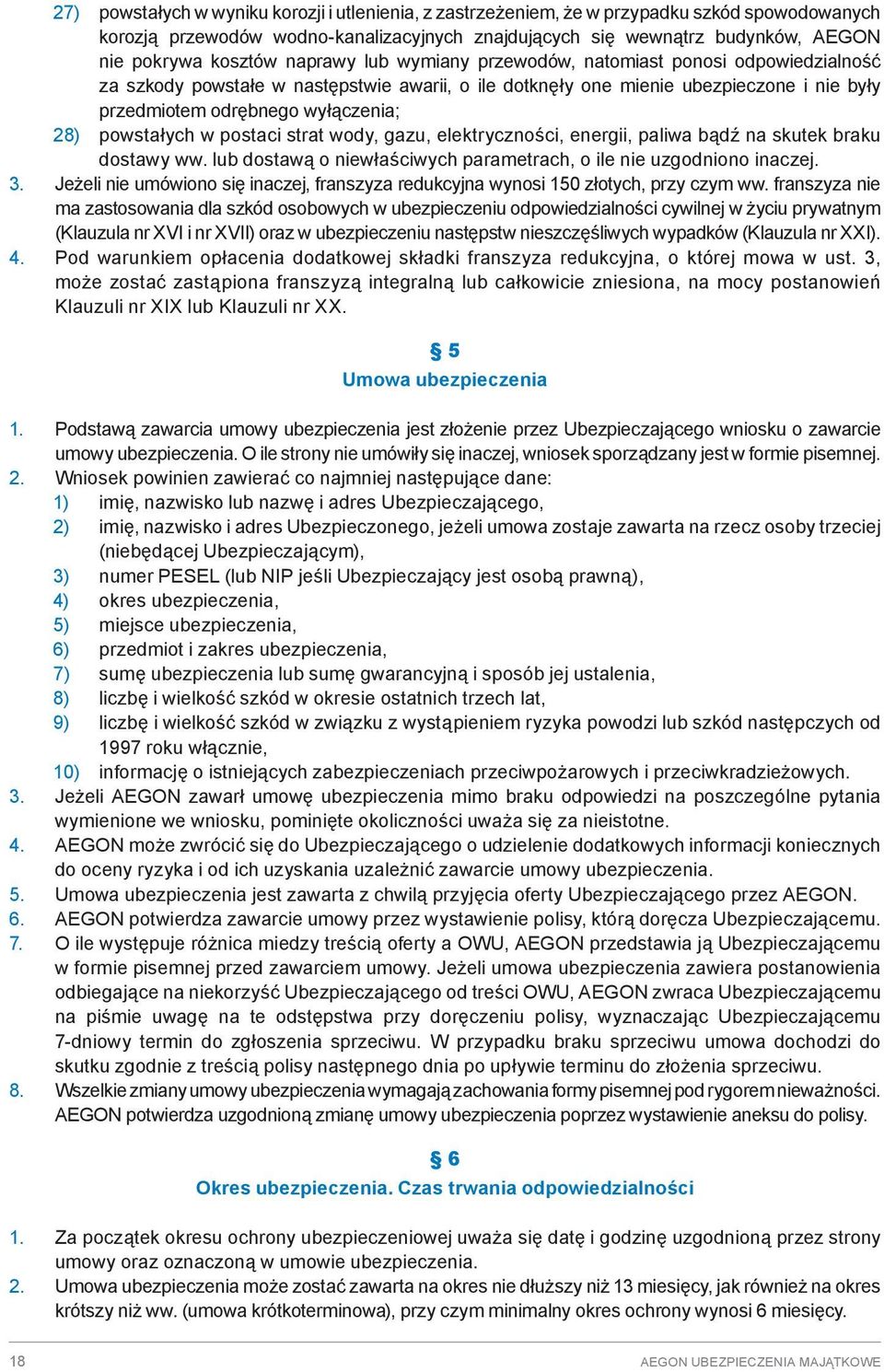 powstałych w postaci strat wody, gazu, elektryczności, energii, paliwa bądź na skutek braku dostawy ww. lub dostawą o niewłaściwych parametrach, o ile nie uzgodniono inaczej. 3.