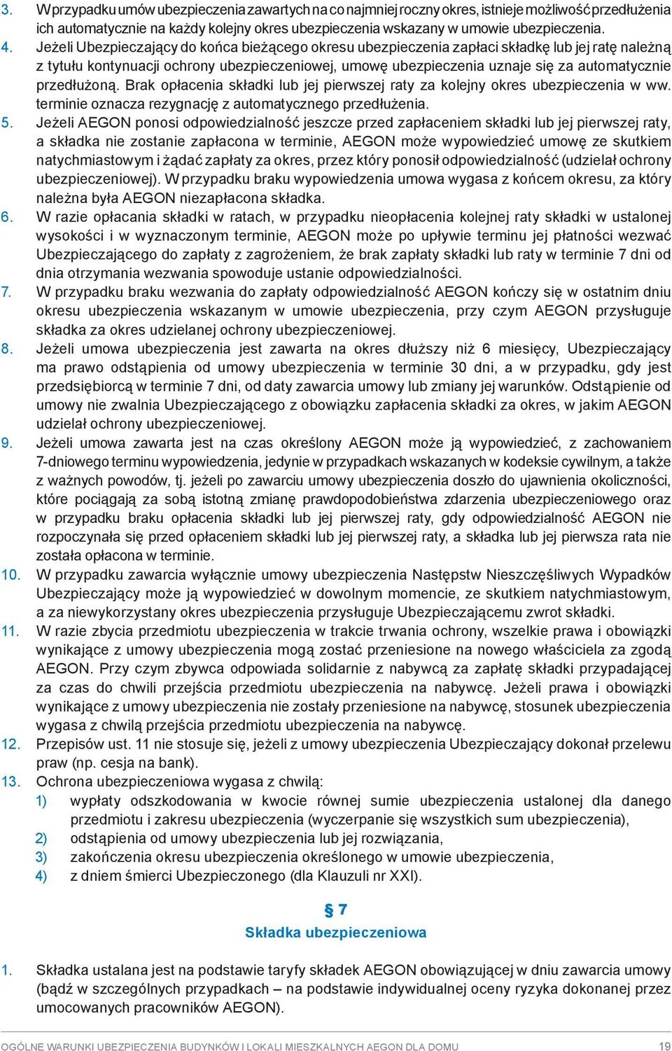 przedłużoną. Brak opłacenia składki lub jej pierwszej raty za kolejny okres ubezpieczenia w ww. terminie oznacza rezygnację z automatycznego przedłużenia. 5.