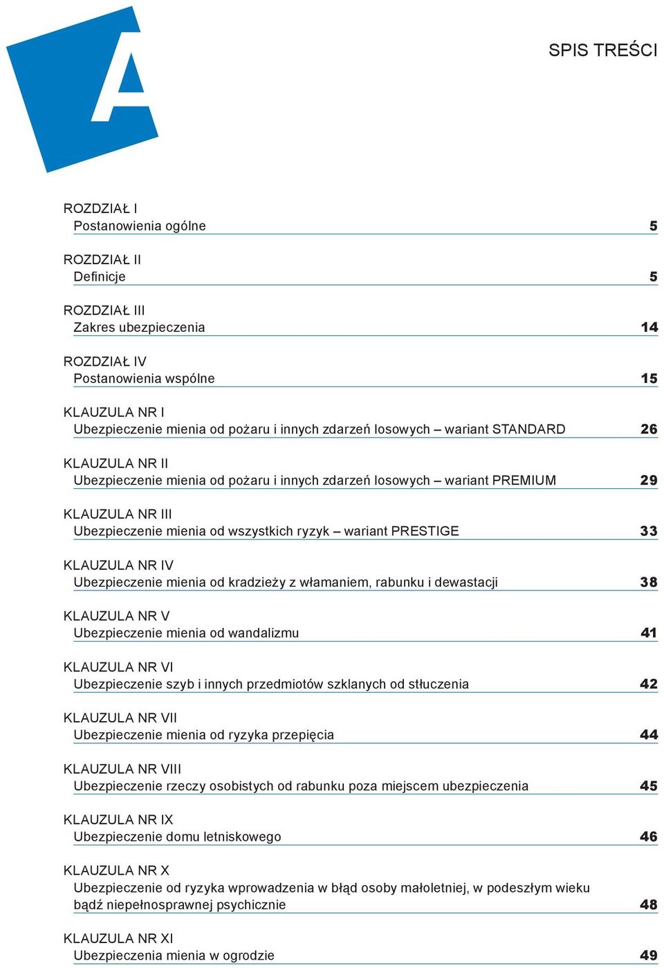 PRESTIGE 33 KLAUZULA NR IV Ubezpieczenie mienia od kradzieży z włamaniem, rabunku i dewastacji 38 KLAUZULA NR V Ubezpieczenie mienia od wandalizmu 41 KLAUZULA NR VI Ubezpieczenie szyb i innych