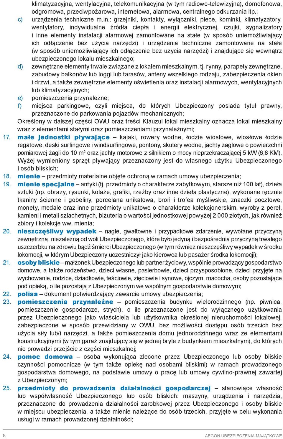 : grzejniki, kontakty, wyłączniki, piece, kominki, klimatyzatory, wentylatory, indywidualne źródła ciepła i energii elektrycznej, czujki, sygnalizatory i inne elementy instalacji alarmowej