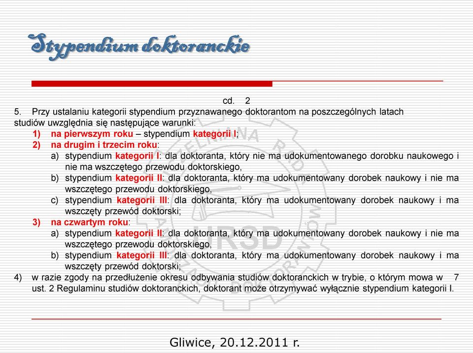 roku: a) stypendium kategorii I: dla doktoranta, który nie ma udokumentowanego dorobku naukowego i nie ma wszczętego przewodu doktorskiego, b) stypendium kategorii II: dla doktoranta, który ma