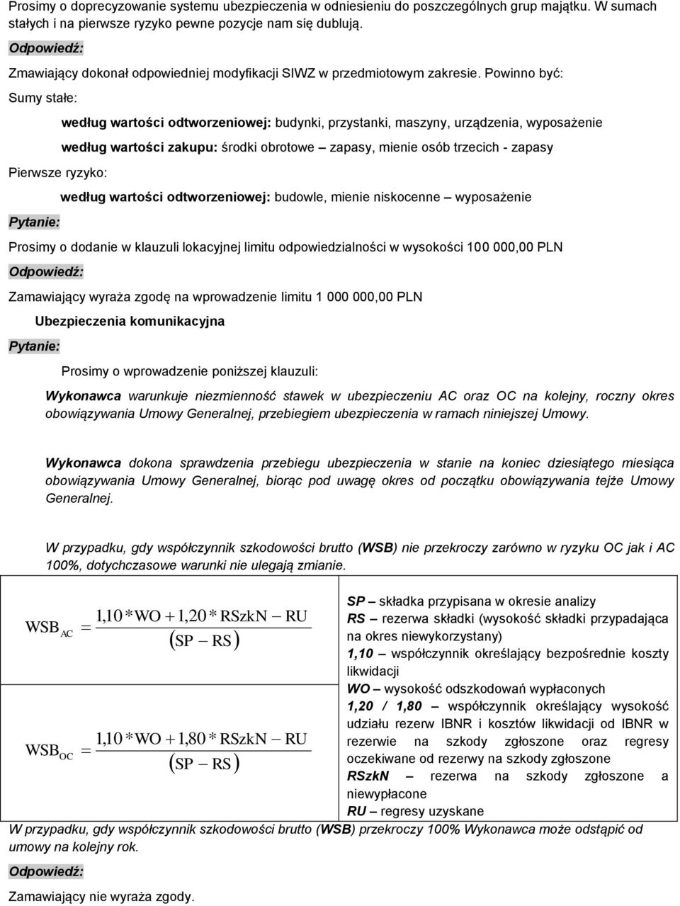 Powinno być: Sumy stałe: Pierwsze ryzyko: według wartości odtworzeniowej: budynki, przystanki, maszyny, urządzenia, wyposażenie według wartości zakupu: środki obrotowe zapasy, mienie osób trzecich -