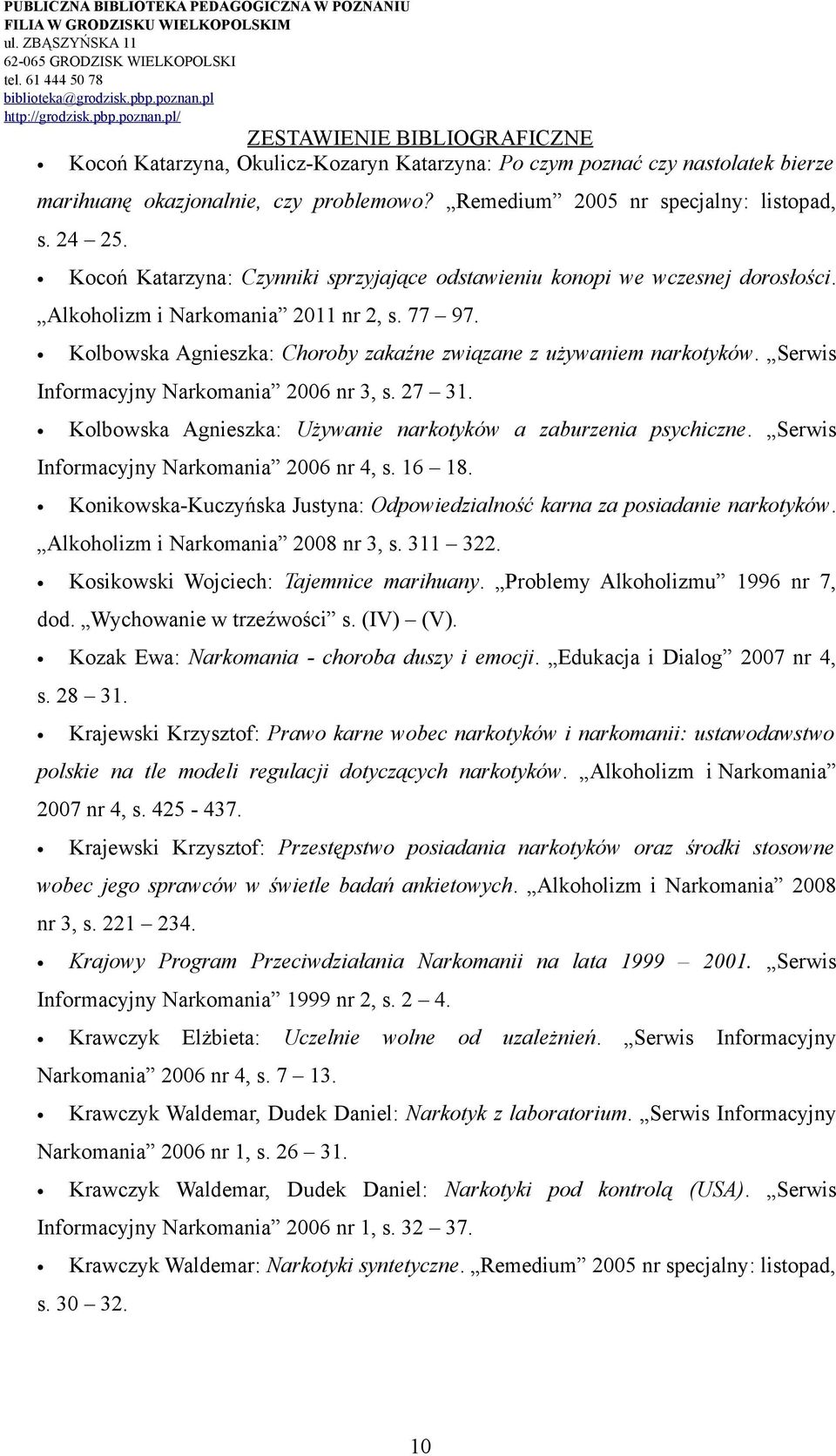 Serwis Informacyjny Narkomania 2006 nr 3, s. 27 31. Kolbowska Agnieszka: Używanie narkotyków a zaburzenia psychiczne. Serwis Informacyjny Narkomania 2006 nr 4, s. 16 18.