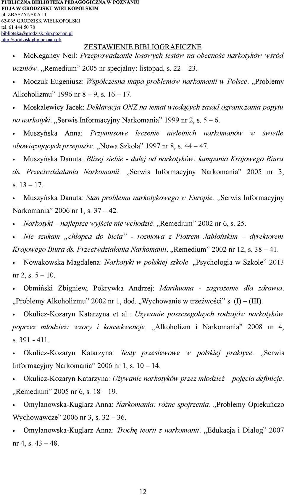Muszyńska Anna: Przymusowe leczenie nieletnich narkomanów w świetle obowiązujących przepisów. Nowa Szkoła 1997 nr 8, s. 44 47.