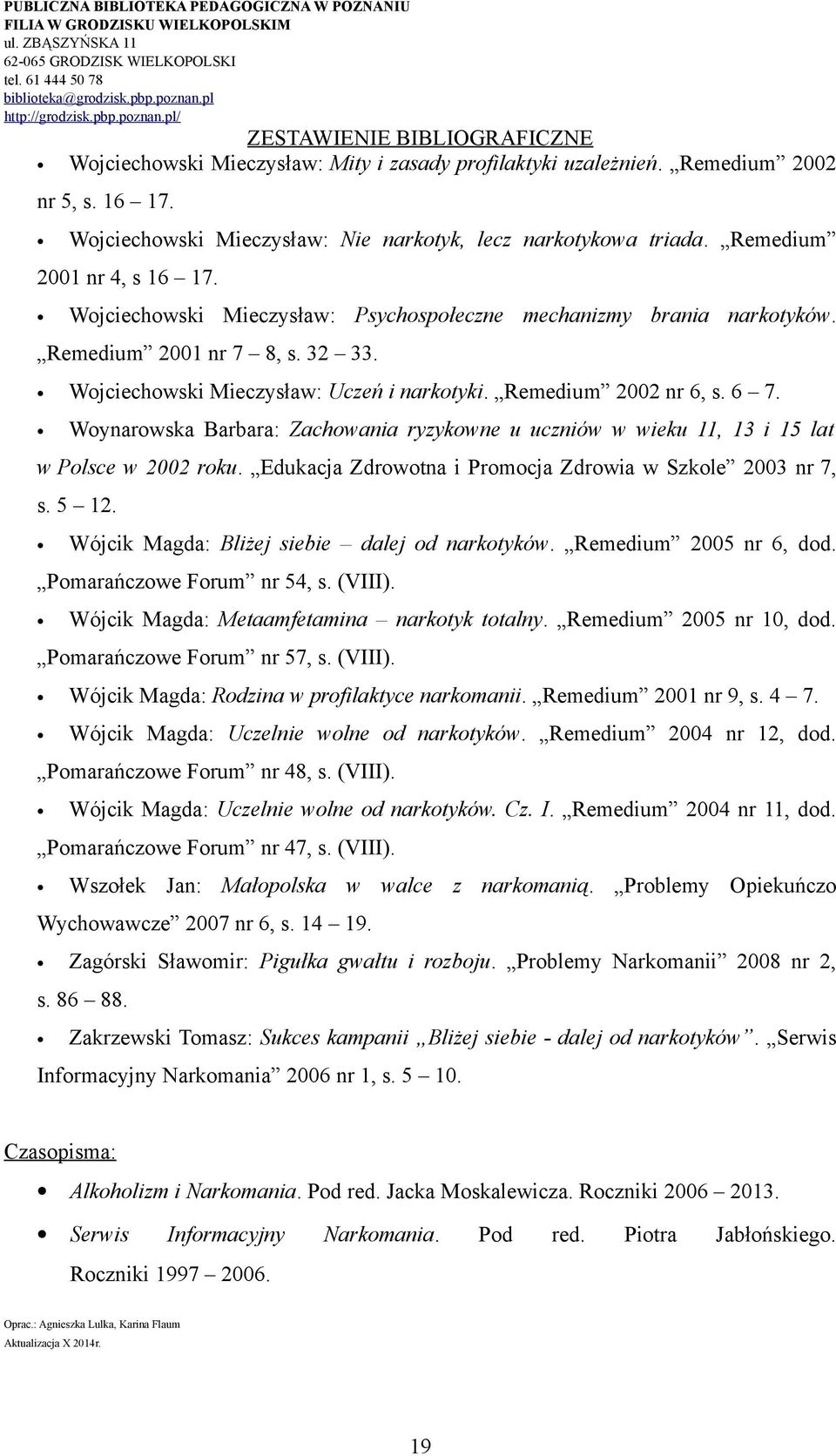 Woynarowska Barbara: Zachowania ryzykowne u uczniów w wieku 11, 13 i 15 lat w Polsce w 2002 roku. Edukacja Zdrowotna i Promocja Zdrowia w Szkole 2003 nr 7, s. 5 12.