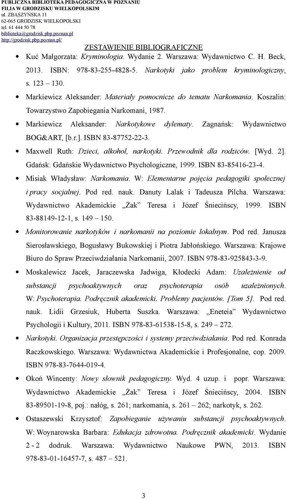 ISBN 83-87752-22-3. Maxwell Ruth: Dzieci, alkohol, narkotyki. Przewodnik dla rodziców. [Wyd. 2]. Gdańsk: Gdańskie Wydawnictwo Psychologiczne, 1999. ISBN 83-85416-23-4. Misiak Władysław: Narkomania.