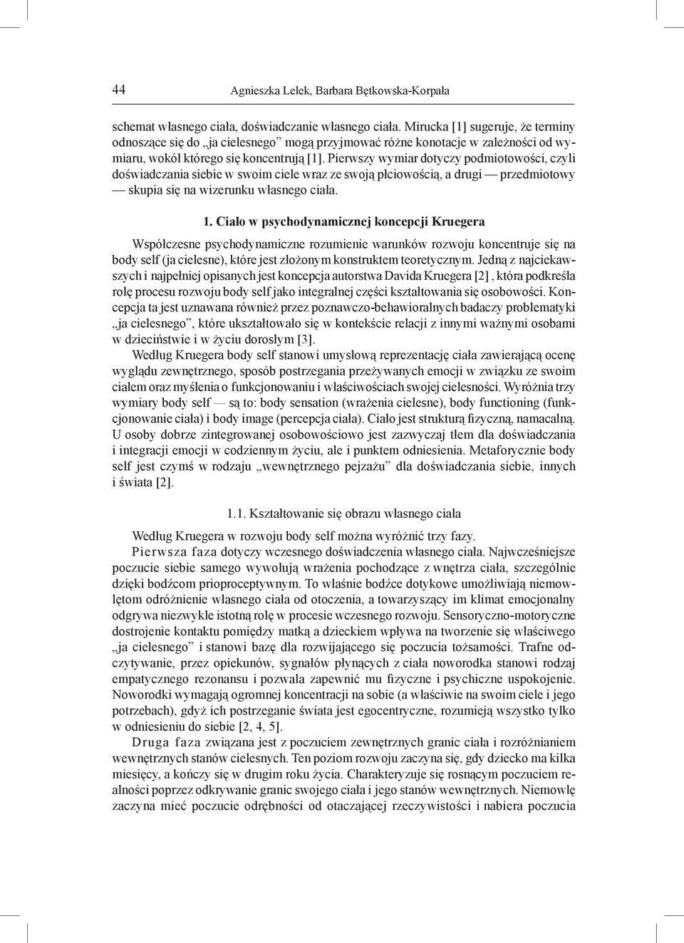 Pierwszy wymiar dotyczy podmiotowości, czyli doświadczania siebie w swoim ciele wraz ze swoją płciowością, a drugi przedmiotowy skupia się na wizerunku własnego ciała. 1.