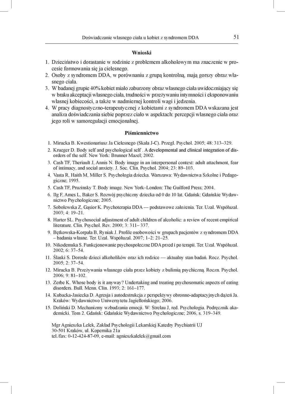 W badanej grupie 40% kobiet miało zaburzony obraz własnego ciała uwidoczniający się w braku akceptacji własnego ciała, trudności w przeżywaniu intymności i eksponowaniu własnej kobiecości, a także w