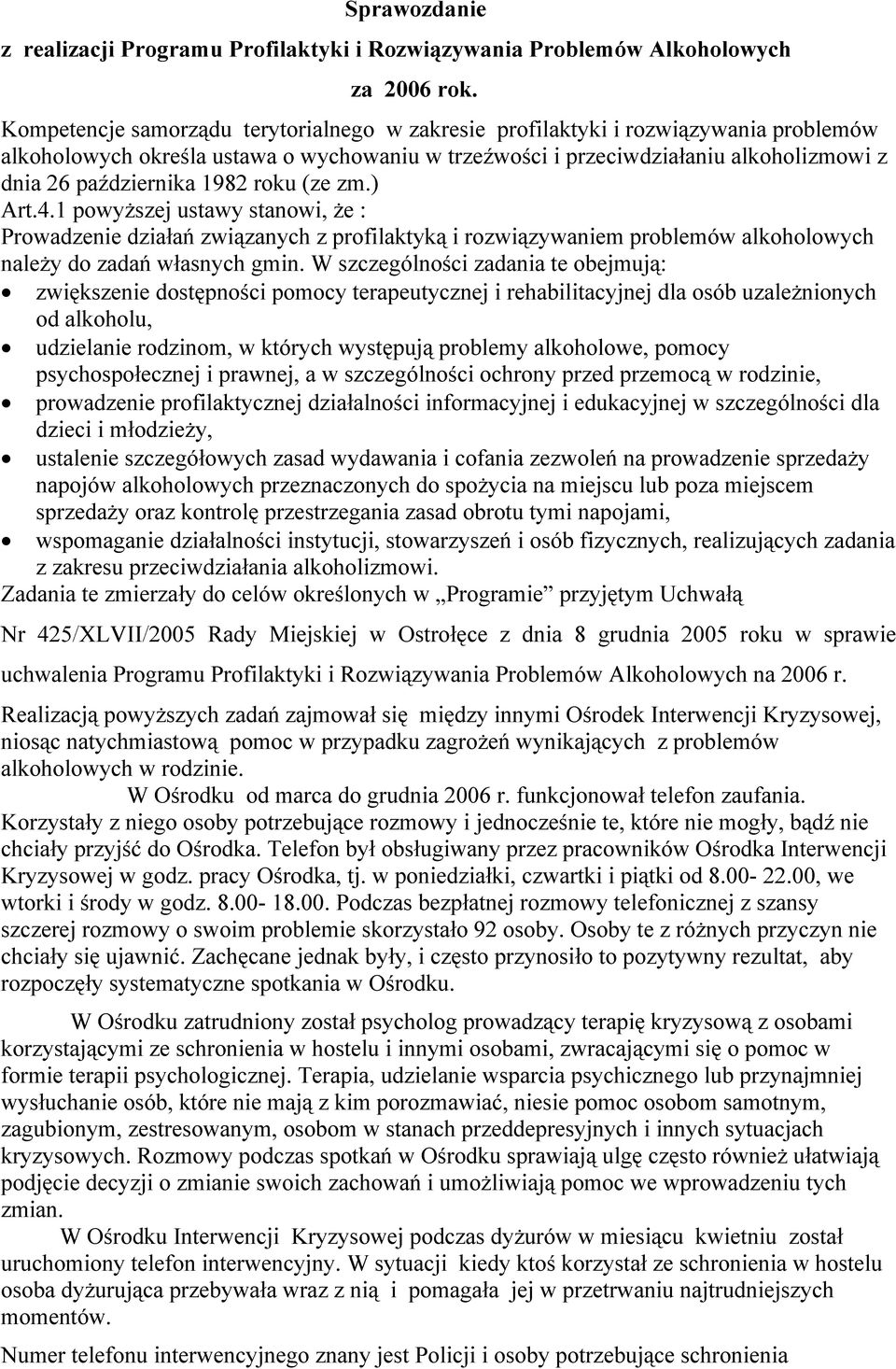 1982 roku (ze zm.) Art.4.1 powyższej ustawy stanowi, że : Prowadzenie działań związanych z profilaktyką i rozwiązywaniem problemów alkoholowych należy do zadań własnych gmin.