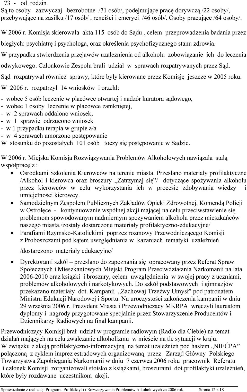 W przypadku stwierdzenia przejawów uzależnienia od alkoholu zobowiązanie ich do leczenia odwykowego. Członkowie Zespołu brali udział w sprawach rozpatrywanych przez Sąd.