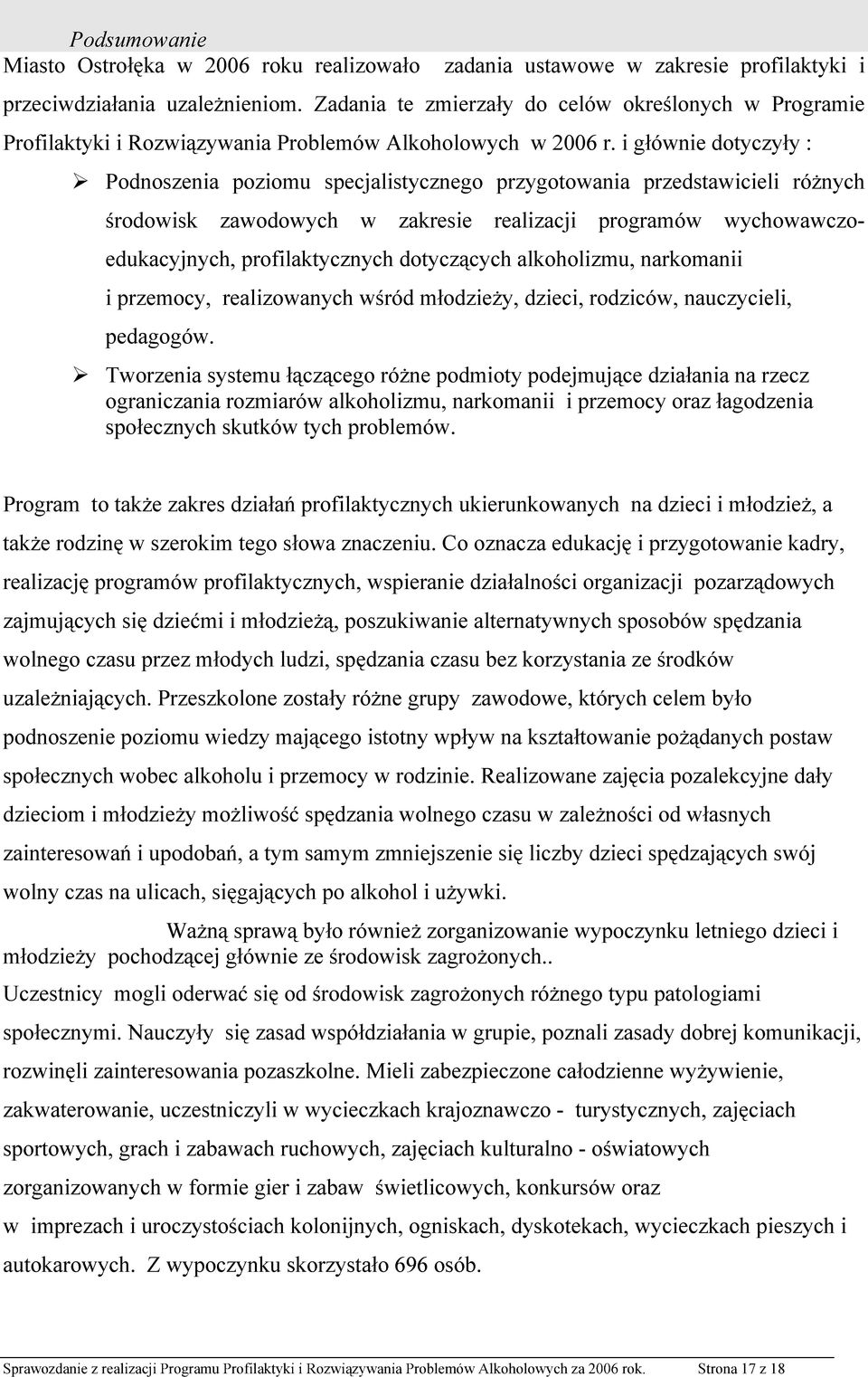 i głównie dotyczyły : Podnoszenia poziomu specjalistycznego przygotowania przedstawicieli różnych środowisk zawodowych w zakresie realizacji programów wychowawczoedukacyjnych, profilaktycznych