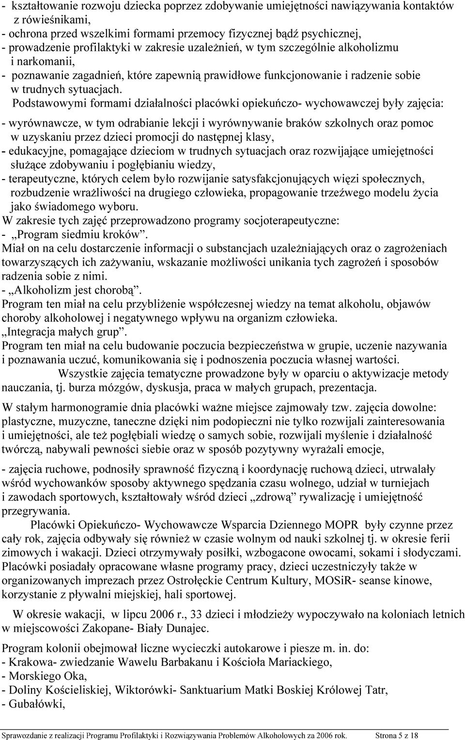 Podstawowymi formami działalności placówki opiekuńczo- wychowawczej były zajęcia: - wyrównawcze, w tym odrabianie lekcji i wyrównywanie braków szkolnych oraz pomoc w uzyskaniu przez dzieci promocji